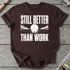 Better Than Work T-Shirt in Dark Chocolate | River Giants Club