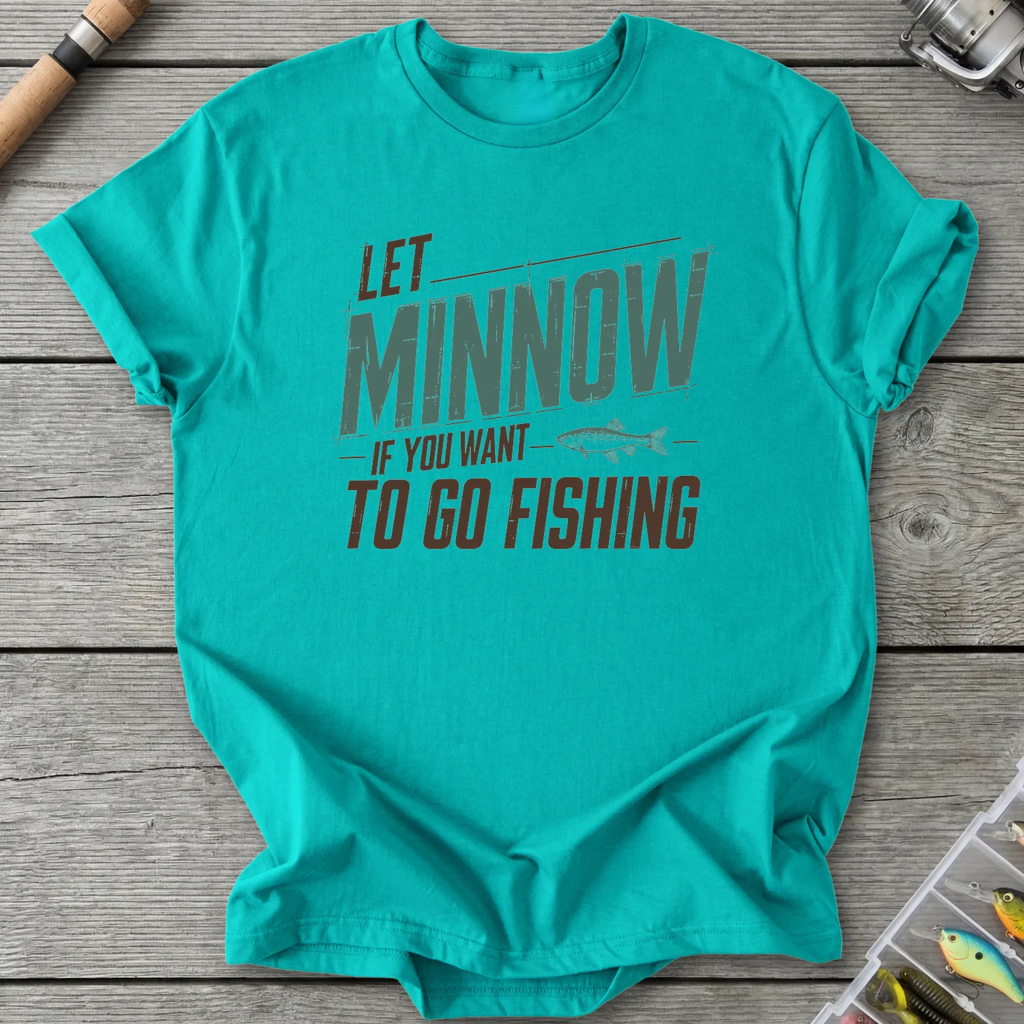 Let Minnow If You Want To Go Fishing T-Shirt in Jade Dome | River Giants Club