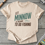 Let Minnow If You Want To Go Fishing T-Shirt in Sand | River Giants Club