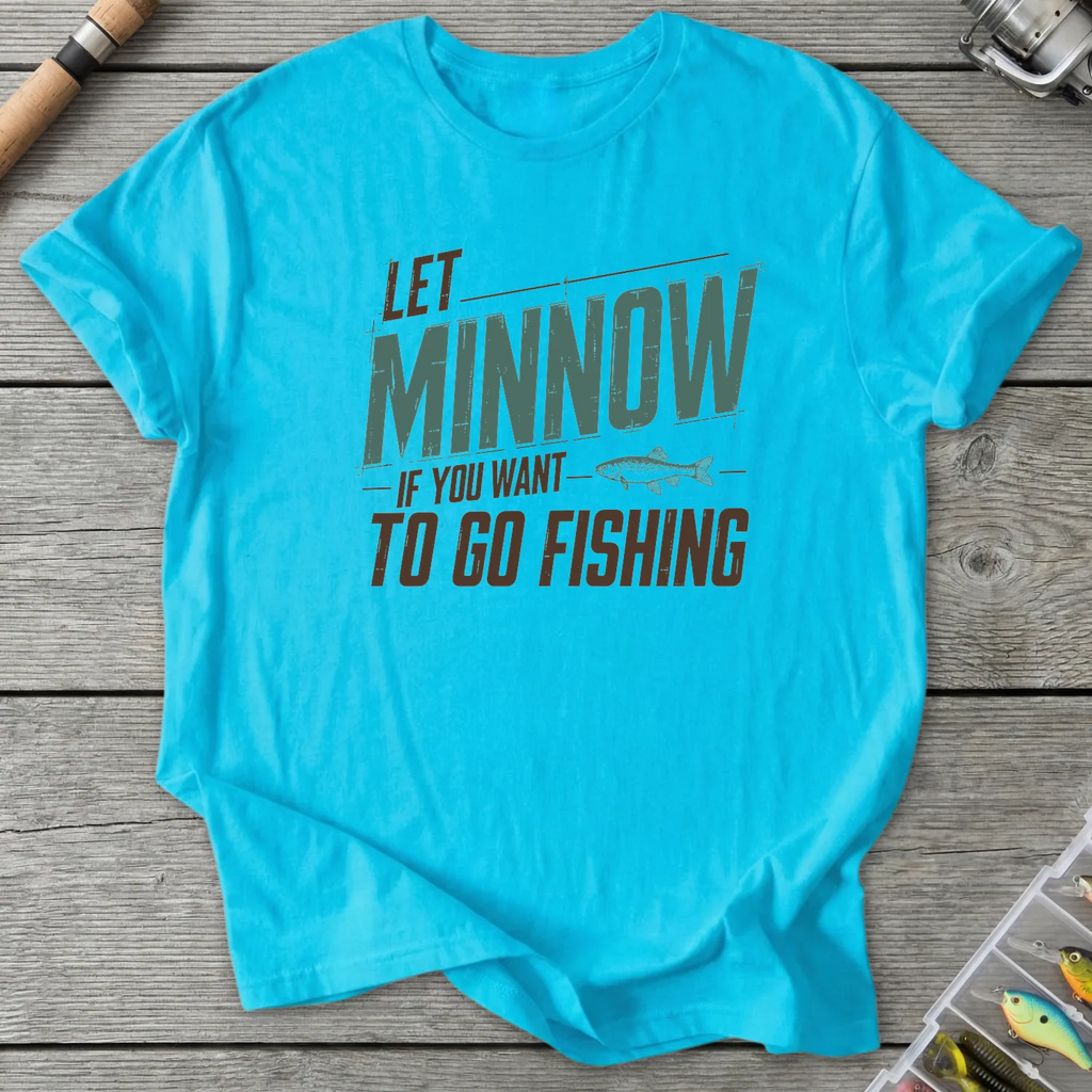 Let Minnow If You Want To Go Fishing T-Shirt in Sky | River Giants Club