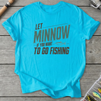 Let Minnow If You Want To Go Fishing T-Shirt in Sky | River Giants Club