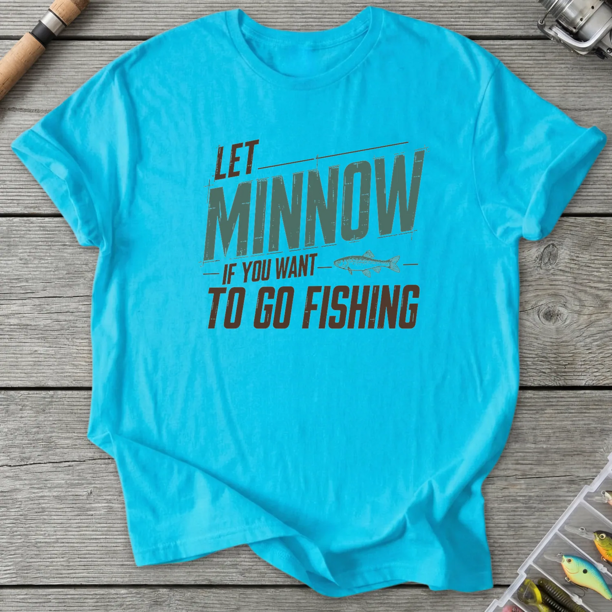 Let Minnow If You Want To Go Fishing T-Shirt in Sky | River Giants Club